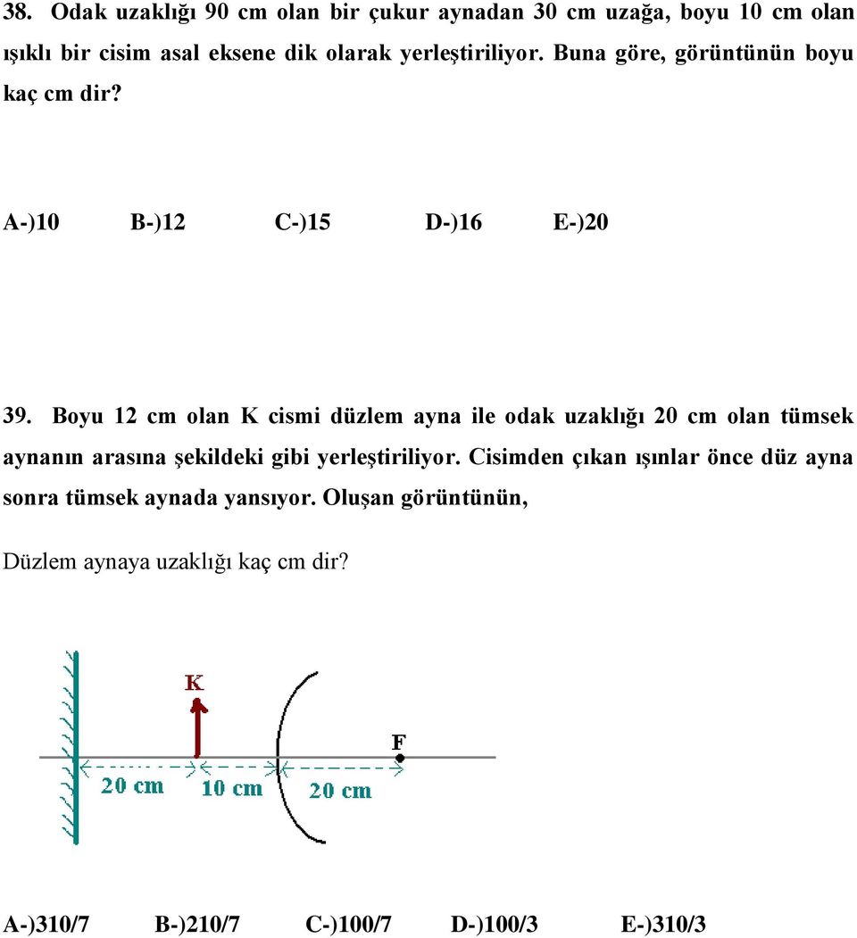 Boyu 12 cm olan K cismi düzlem ayna ile odak uzaklığı 20 cm olan tümsek aynanın arasına şekildeki gibi yerleştiriliyor.