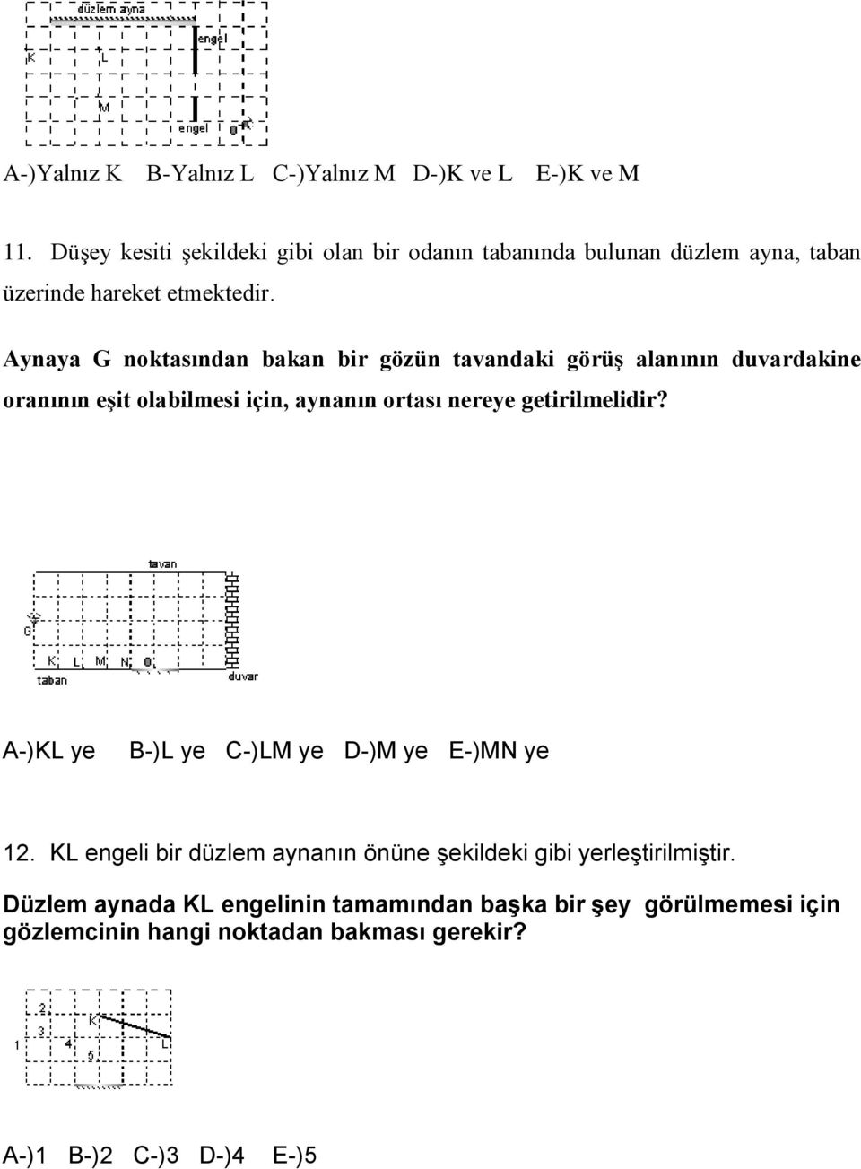 Aynaya G noktasından bakan bir gözün tavandaki görüş alanının duvardakine oranının eşit olabilmesi için, aynanın ortası nereye getirilmelidir?