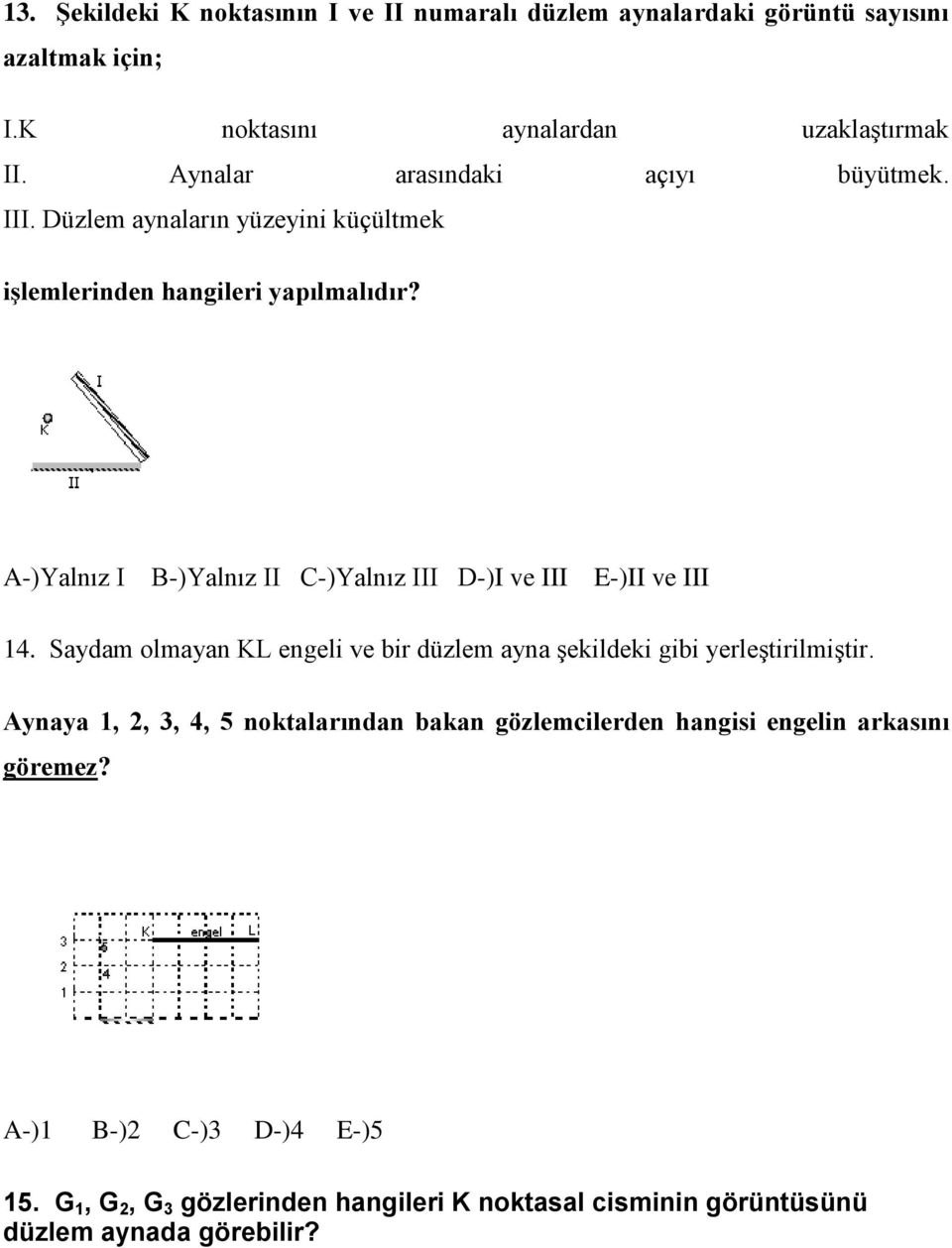 A-)Yalnız I B-)Yalnız II C-)Yalnız III D-)I ve III E-)II ve III 14. Saydam olmayan KL engeli ve bir düzlem ayna şekildeki gibi yerleştirilmiştir.