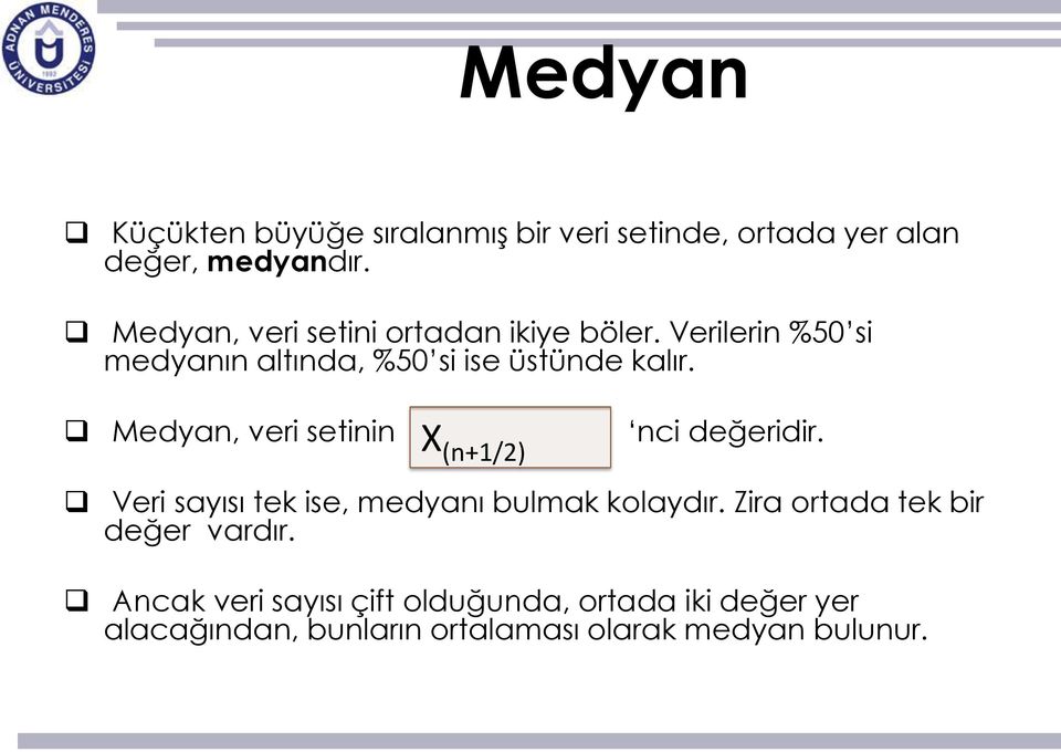 Medyan, veri setinin X (n+1/2) nci değeridir. Veri sayısı tek ise, medyanı bulmak kolaydır.