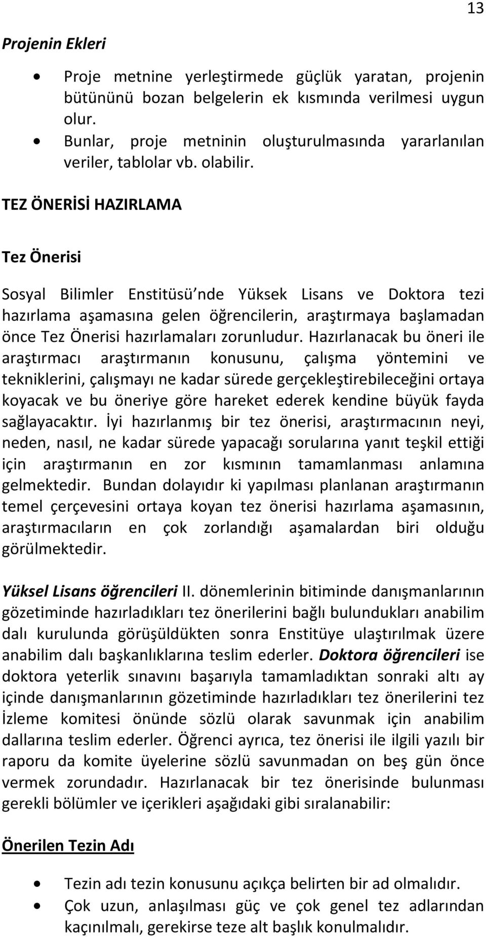 TEZ ÖNERİSİ HAZIRLAMA Tez Önerisi Sosyal Bilimler Enstitüsü nde Yüksek Lisans ve Doktora tezi hazırlama aşamasına gelen öğrencilerin, araştırmaya başlamadan önce Tez Önerisi hazırlamaları zorunludur.