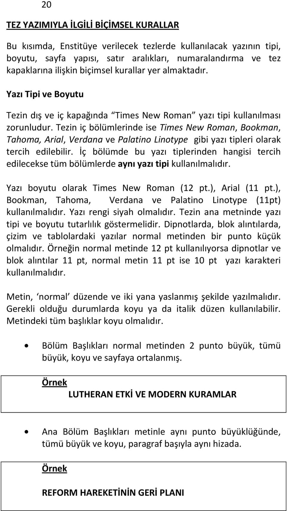 Tezin iç bölümlerinde ise Times New Roman, Bookman, Tahoma, Arial, Verdana ve Palatino Linotype gibi yazı tipleri olarak tercih edilebilir.