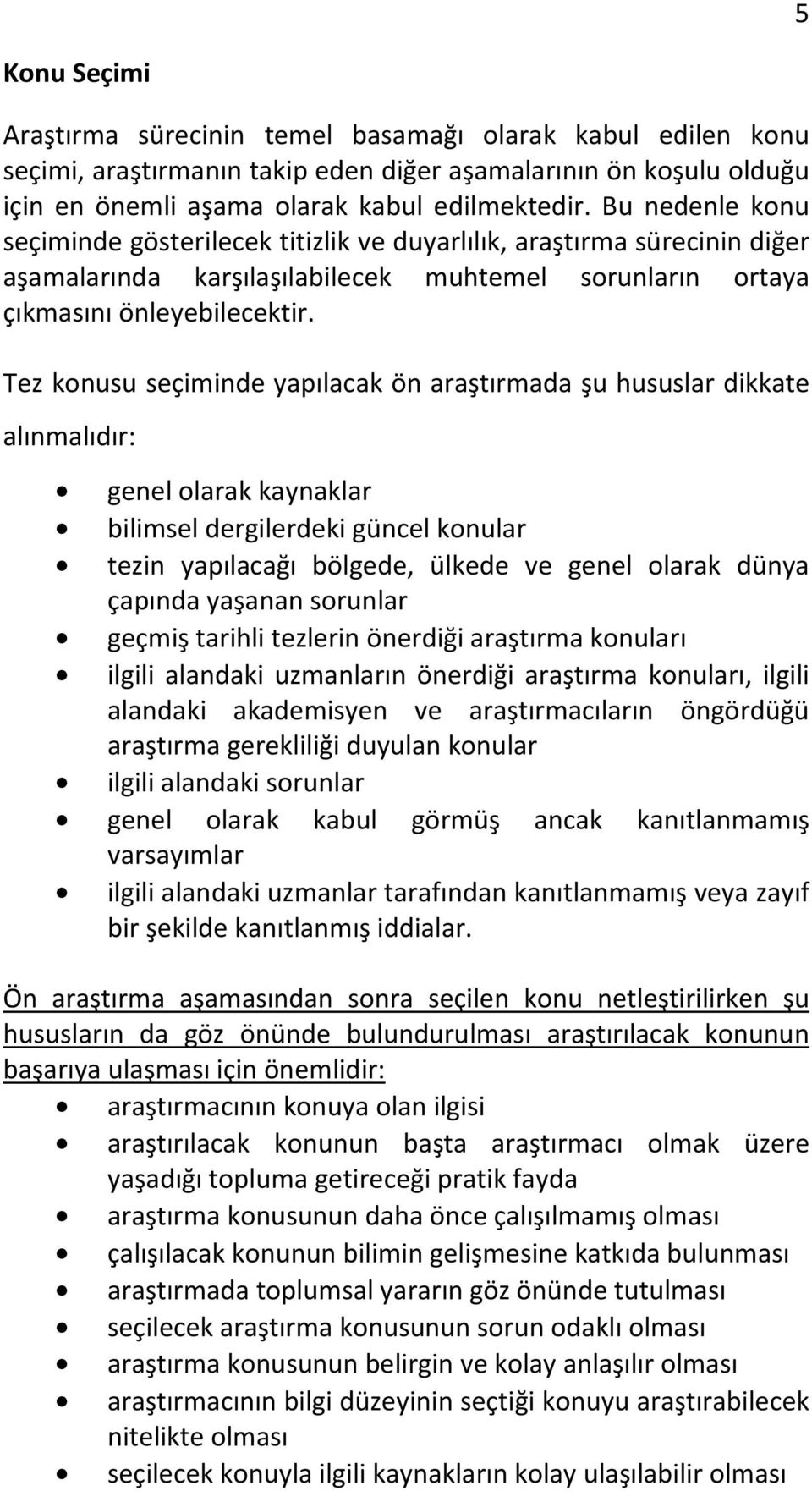 Tez konusu seçiminde yapılacak ön araştırmada şu hususlar dikkate alınmalıdır: genel olarak kaynaklar bilimsel dergilerdeki güncel konular tezin yapılacağı bölgede, ülkede ve genel olarak dünya