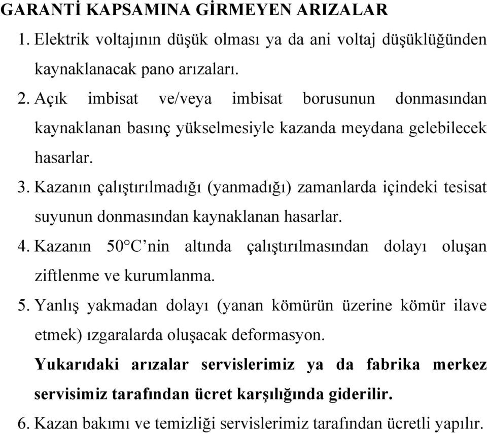 Kazanın çalıştırılmadığı (yanmadığı) zamanlarda içindeki tesisat suyunun donmasından kaynaklanan hasarlar. 4.