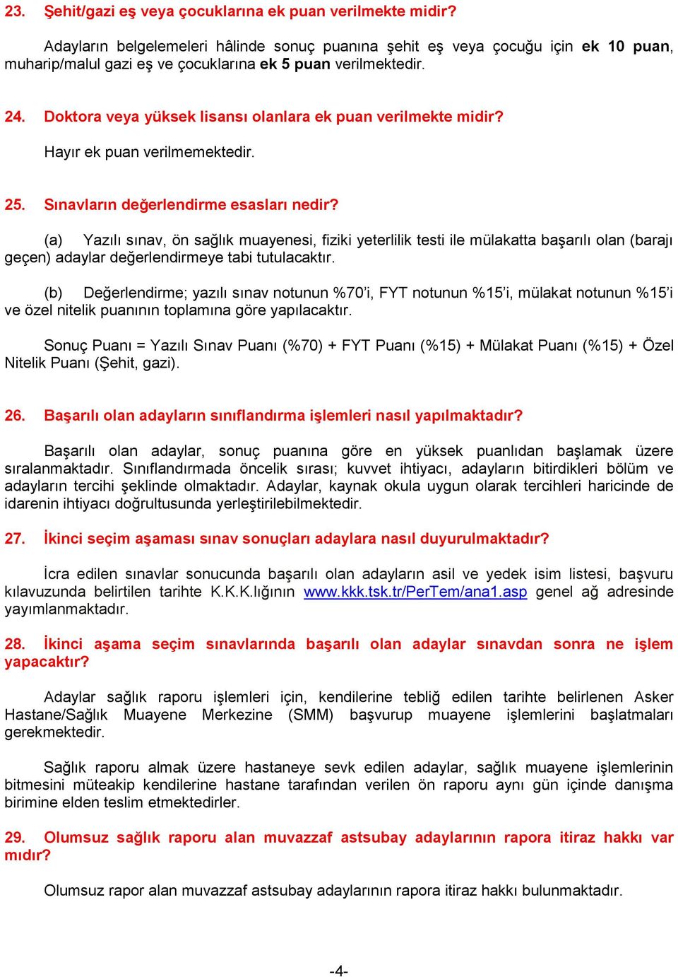 Doktora veya yüksek lisansı olanlara ek puan verilmekte midir? Hayır ek puan verilmemektedir. 25. Sınavların değerlendirme esasları nedir?