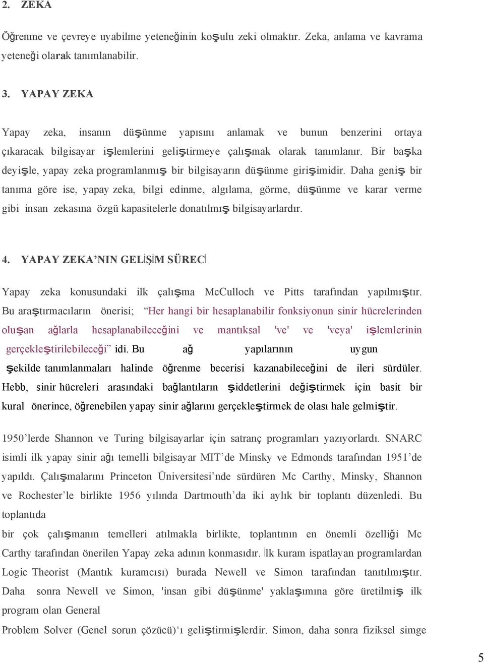 Bir başka deyişle, yapay zeka programlanmış bir bilgisayarın düşünme girişimidir.