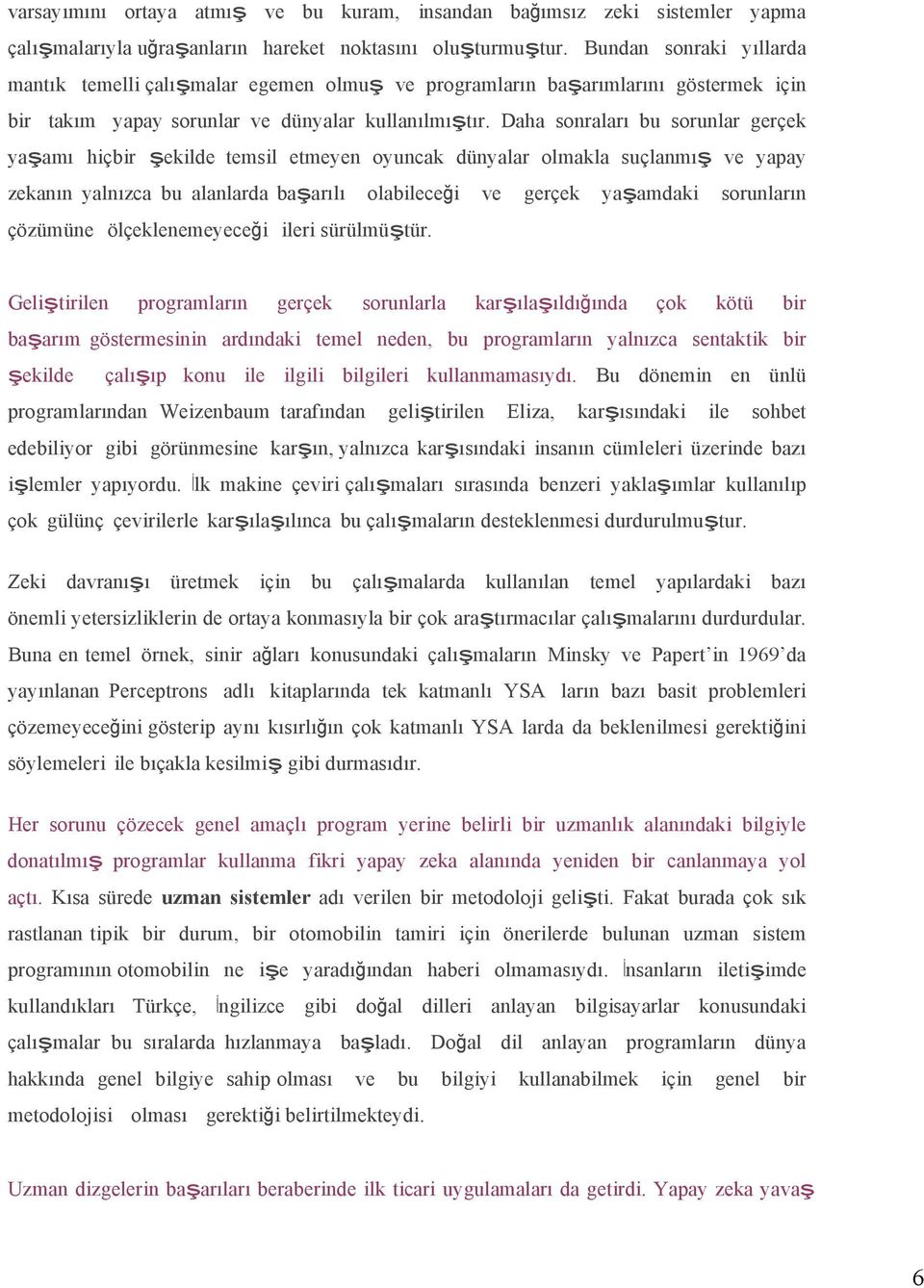 Daha sonraları bu sorunlar gerçek yaşamı hiçbir şekilde temsil etmeyen oyuncak dünyalar olmakla suçlanmış ve yapay zekanın yalnızca bu alanlarda başarılı olabileceği ve gerçek yaşamdaki sorunların