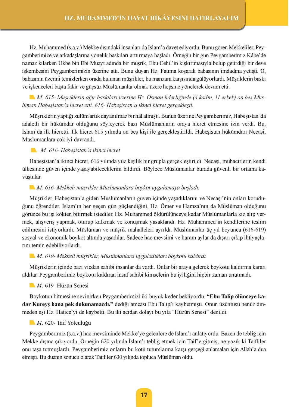 Örneğin bir gün Peygamberimiz Kâbe de namaz kılarken Ukbe bin Ebi Muayt adında bir müşrik, Ebu Cehil in kışkırtmasıyla bulup getirdiği bir deve işkembesini Peygamberimizin üzerine attı. Bunu duyan Hz.