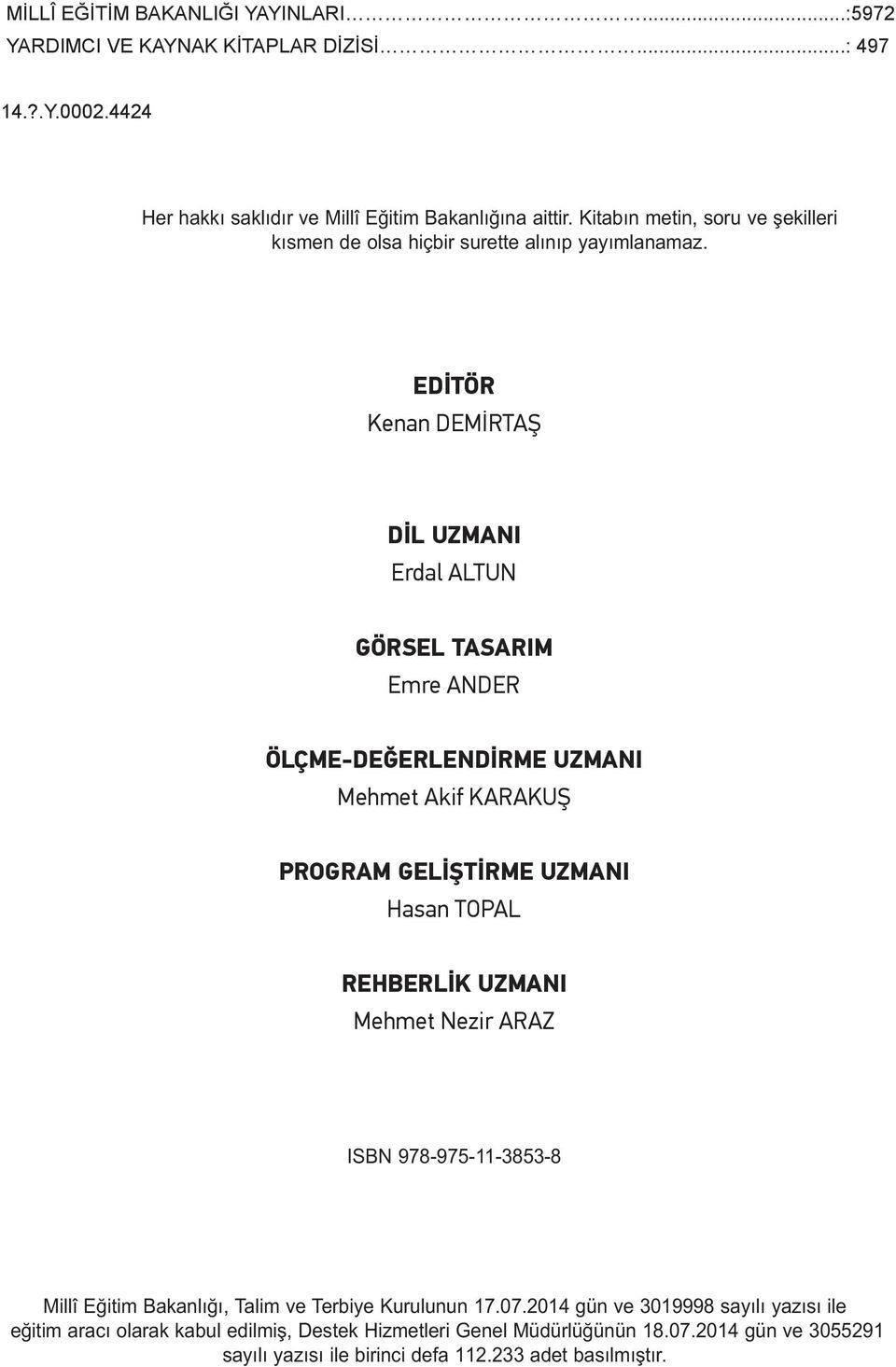 EDİTÖR Kenan DEMİRTAŞ DİL UZMANI Erdal ALTUN GÖRSEL TASARIM Emre ANDER ÖLÇME-DEĞERLENDİRME UZMANI Mehmet Akif KARAKUŞ PROGRAM GELİŞTİRME UZMANI Hasan TOPAL REHBERLİK UZMANI