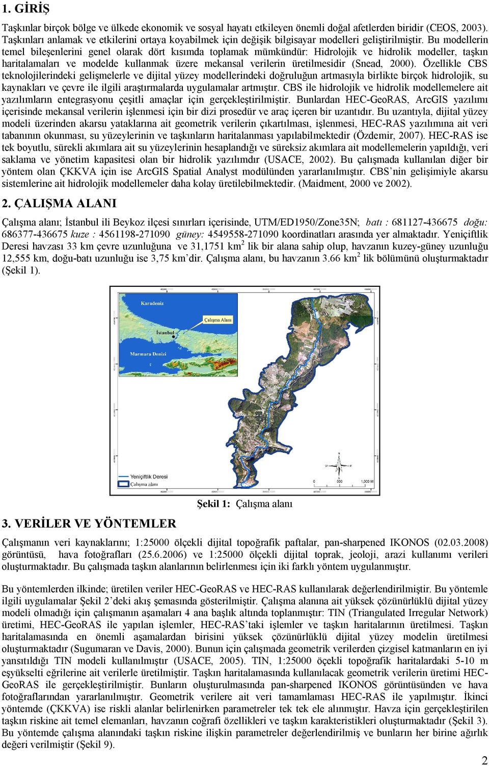 Bu modellerin temel bileşenlerini genel olarak dört kısımda toplamak mümkündür: Hidrolojik ve hidrolik modeller, taşkın haritalamaları ve modelde kullanmak üzere mekansal verilerin üretilmesidir