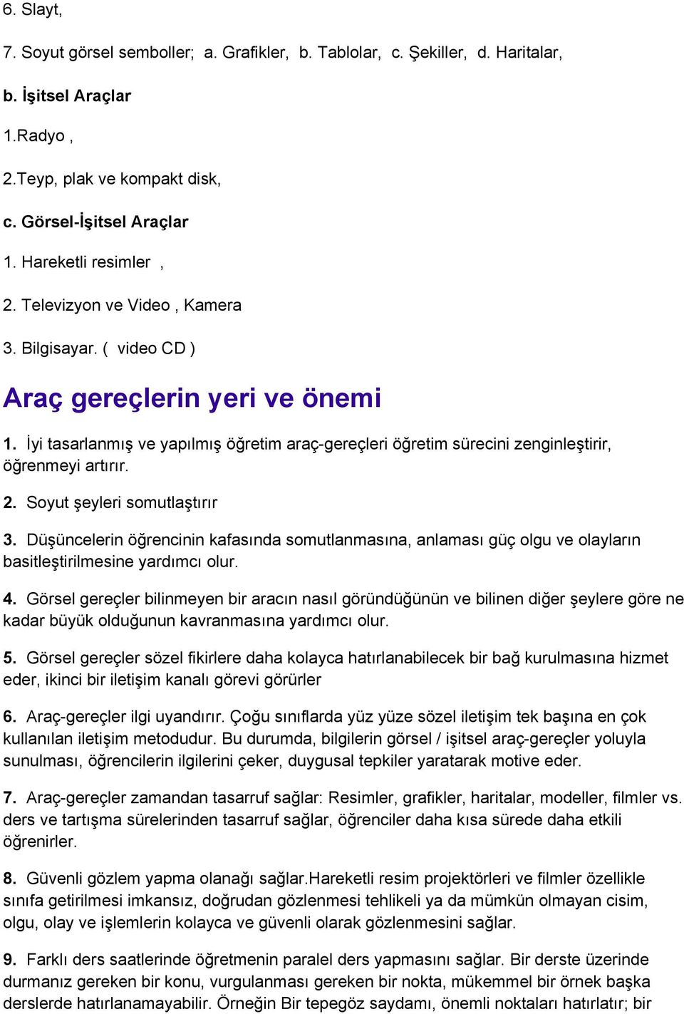 Soyut şeyleri somutlaştırır 3. Düşüncelerin öğrencinin kafasında somutlanmasına, anlaması güç olgu ve olayların basitleştirilmesine yardımcı olur. 4.