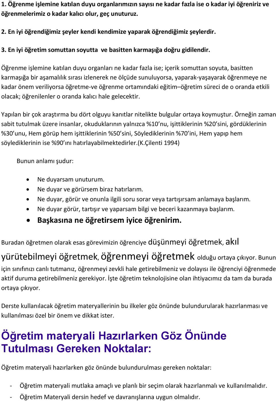 Öğrenme işlemine katılan duyu organları ne kadar fazla ise; içerik somuttan soyuta, basitten karmaşığa bir aşamalılık sırası izlenerek ne ölçüde sunuluyorsa, yaparak yaşayarak öğrenmeye ne kadar önem