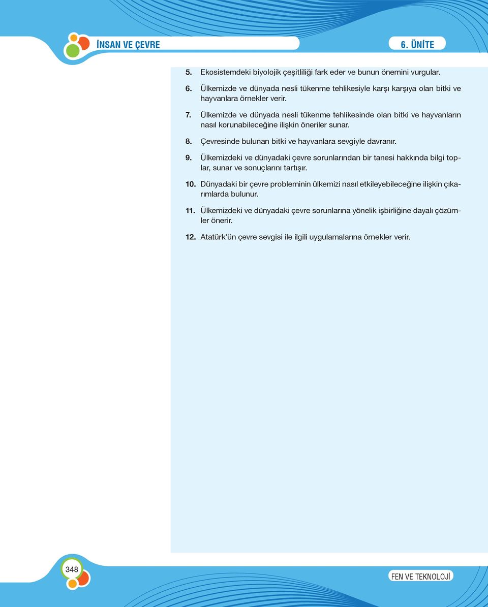 Ülkemizde ve dünyada nesli tükenme tehlikesinde olan bitki ve hayvanların nasıl korunabileceğine ilişkin öneriler sunar. 8. Çevresinde bulunan bitki ve hayvanlara sevgiyle davranır. 9.