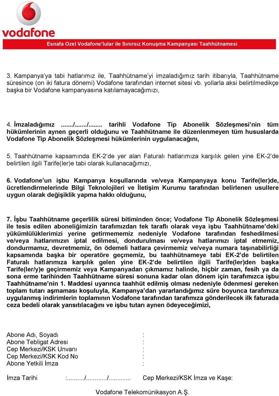 ../... tarihli Vodafone Tip Abonelik Sözleşmesi nin tüm hükümlerinin aynen geçerli olduğunu ve Taahhütname ile düzenlenmeyen tüm hususlarda Vodafone Tip Abonelik Sözleşmesi hükümlerinin