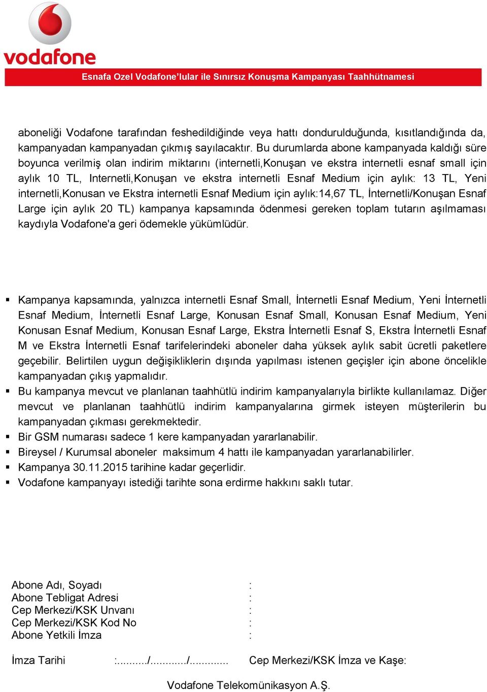 Esnaf Medium için aylık: 13 TL, Yeni internetli,konusan ve Ekstra internetli Esnaf Medium için aylık:14,67 TL, İnternetli/Konuşan Esnaf Large için aylık 20 TL) kampanya kapsamında ödenmesi gereken