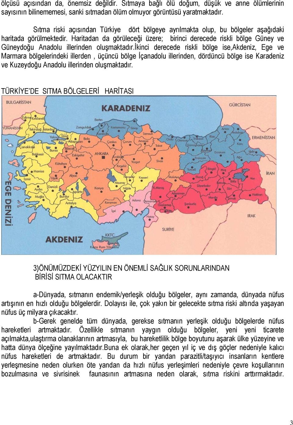 Haritadan da görüleceği üzere; birinci derecede riskli bölge Güney ve Güneydoğu Anadolu illerinden oluşmaktadır.