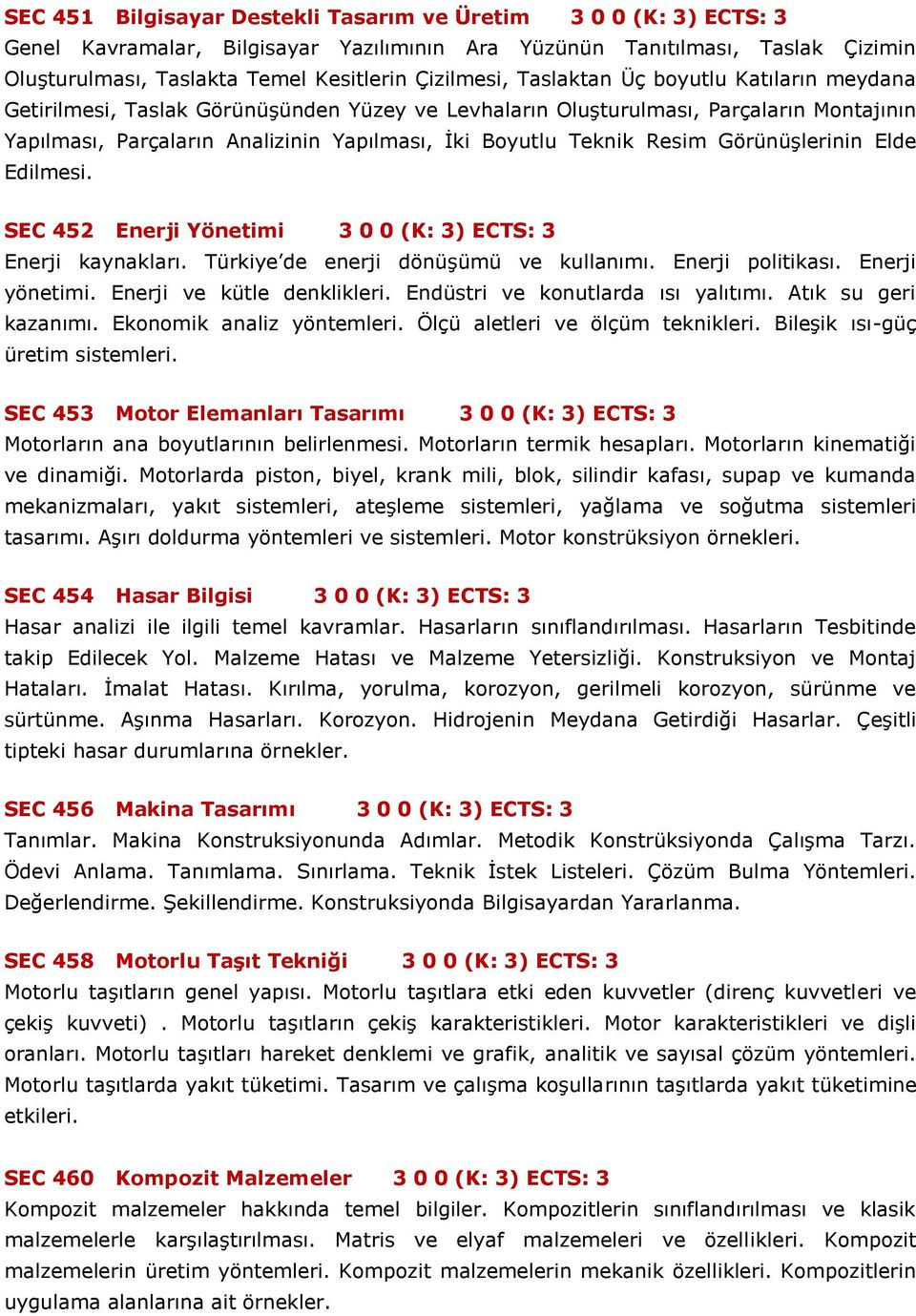 Görünüşlerinin Elde Edilmesi. SEC 452 Enerji Yönetimi 3 0 0 (K: 3) ECTS: 3 Enerji kaynakları. Türkiye de enerji dönüşümü ve kullanımı. Enerji politikası. Enerji yönetimi. Enerji ve kütle denklikleri.