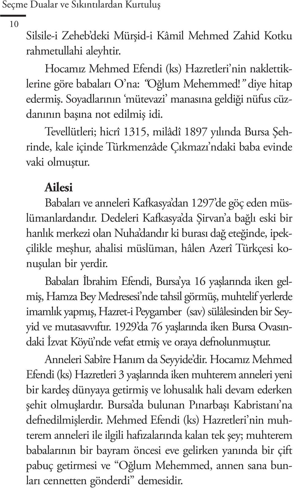 Tevellütleri; hicrî 1315, milâdî 1897 yılında Bursa Şehrinde, kale içinde Türkmenzâde Çıkmazı ndaki baba evinde vaki olmuştur.