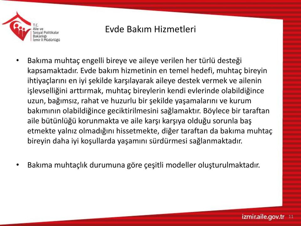 evlerinde olabildiğince uzun, bağımsız, rahat ve huzurlu bir şekilde yaşamalarını ve kurum bakımının olabildiğince geciktirilmesini sağlamaktır.