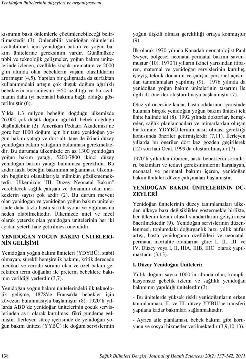 Günümüzde tıbbi ve teknolojik gelişmeler, yoğun bakım ünitelerinde izlenen, özellikle küçük prematüre ve 2000 g ın altında olan bebeklerin yaşam olasılıklarını artırmıştır (4,5).