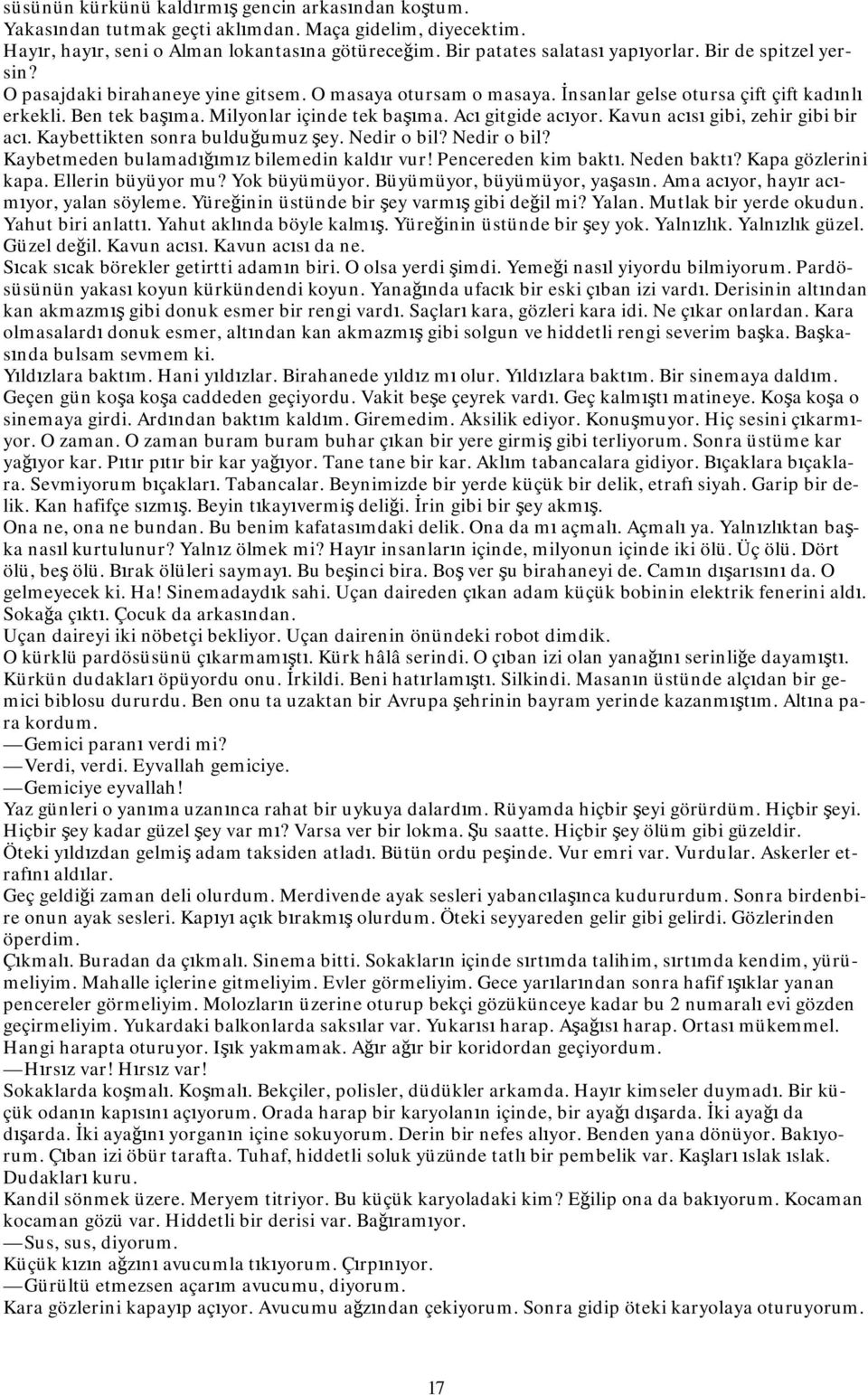 Kavun acısı gibi, zehir gibi bir acı. Kaybettikten sonra bulduğumuz şey. Nedir o bil? Nedir o bil? Kaybetmeden bulamadığımız bilemedin kaldır vur! Pencereden kim baktı. Neden baktı?