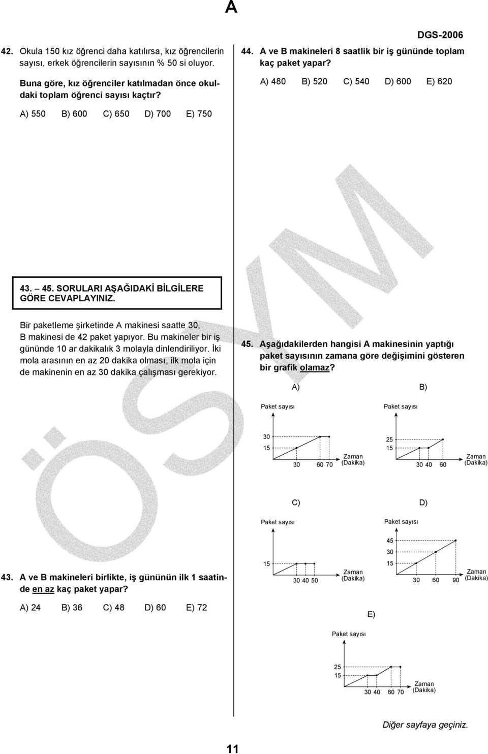 SORULARI AŞAĞIDAKİ BİLGİLERE Bir paketleme şirketinde A makinesi saatte 30, B makinesi de 4 paket yapıyor. Bu makineler bir iş gününde 10 ar dakikalık 3 molayla dinlendiriliyor.