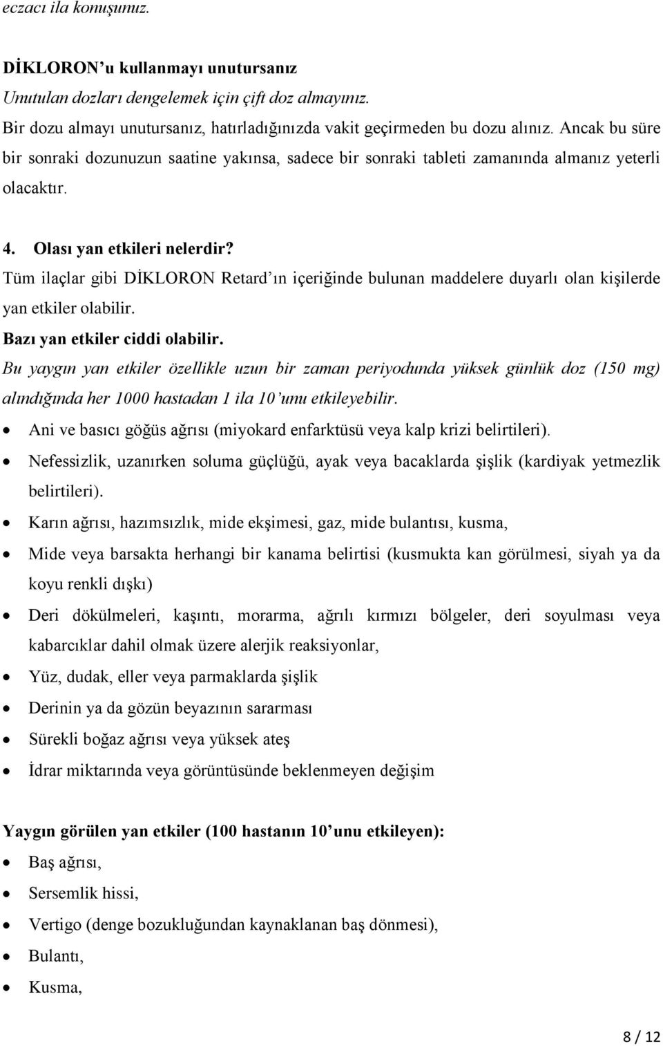 Tüm ilaçlar gibi DİKLORON Retard ın içeriğinde bulunan maddelere duyarlı olan kişilerde yan etkiler olabilir. Bazı yan etkiler ciddi olabilir.