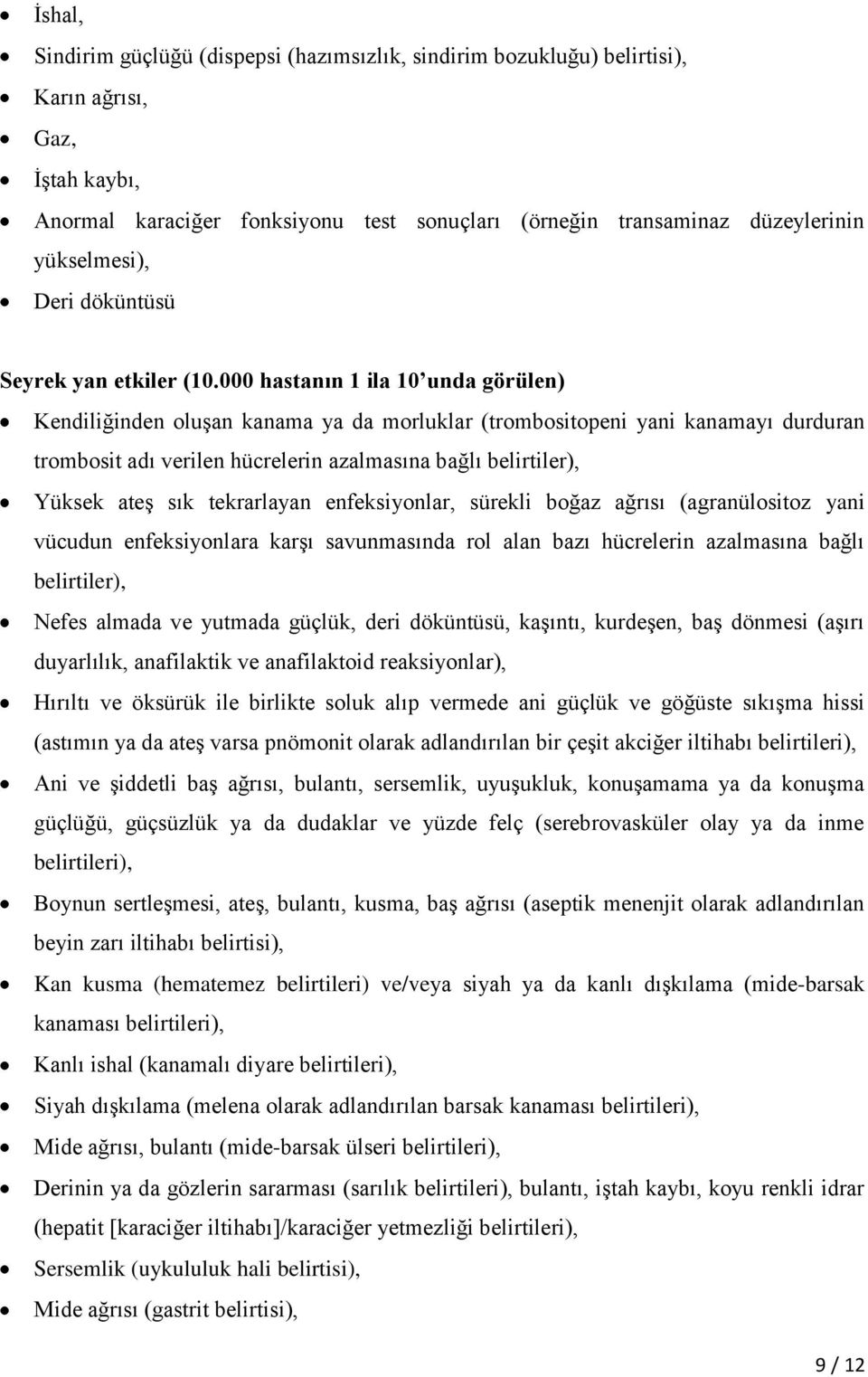 000 hastanın 1 ila 10 unda görülen) Kendiliğinden oluşan kanama ya da morluklar (trombositopeni yani kanamayı durduran trombosit adı verilen hücrelerin azalmasına bağlı belirtiler), Yüksek ateş sık