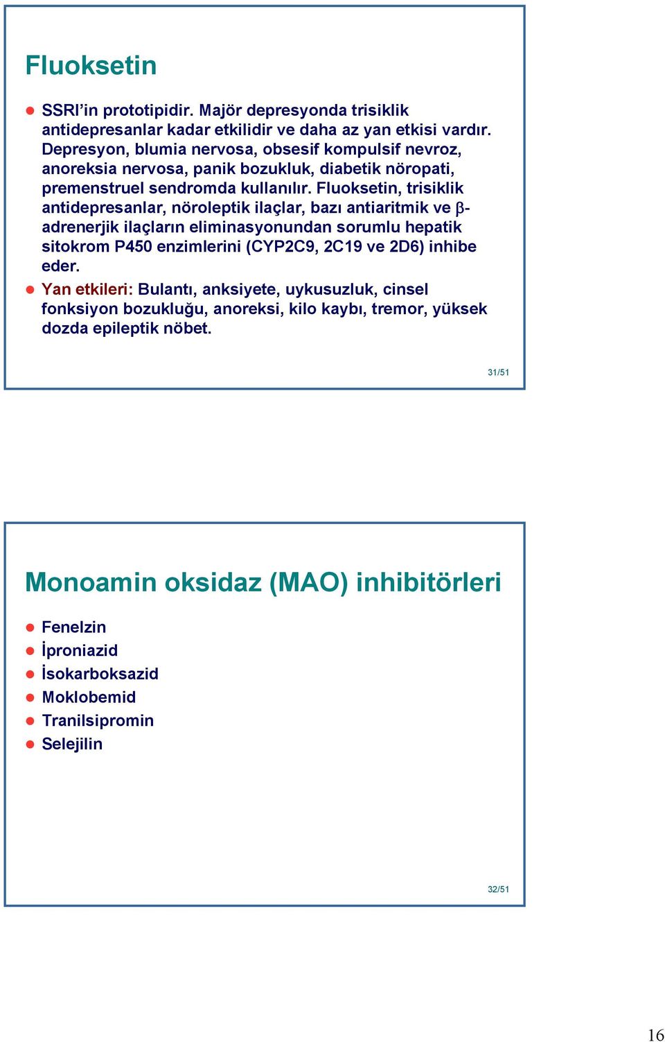 Fluoksetin, trisiklik antidepresanlar, nöroleptik ilaçlar, bazı antiaritmik ve β- adrenerjik ilaçların eliminasyonundan sorumlu hepatik sitokrom P450 enzimlerini (CYP2C9, 2C19 ve