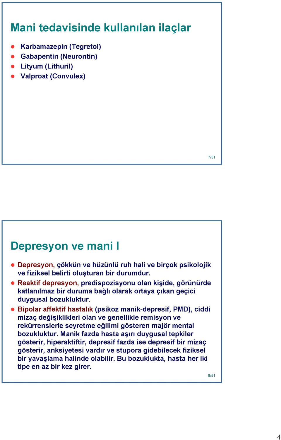 Bipolar affektif hastalık (psikoz manik-depresif, PMD), ciddi mizaç değişiklikleri olan ve genellikle remisyon ve rekürrenslerle seyretme eğilimi gösteren majör mental bozukluktur.