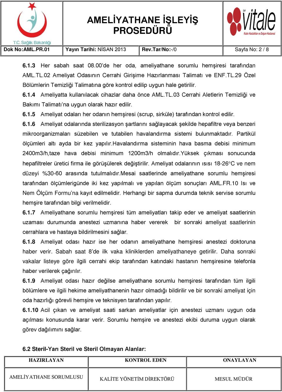 4 Ameliyatta kullanılacak cihazlar daha önce AML.TL.03 Cerrahi Aletlerin Temizliği ve Bakımı Talimatı na uygun olarak hazır edilir. 6.1.