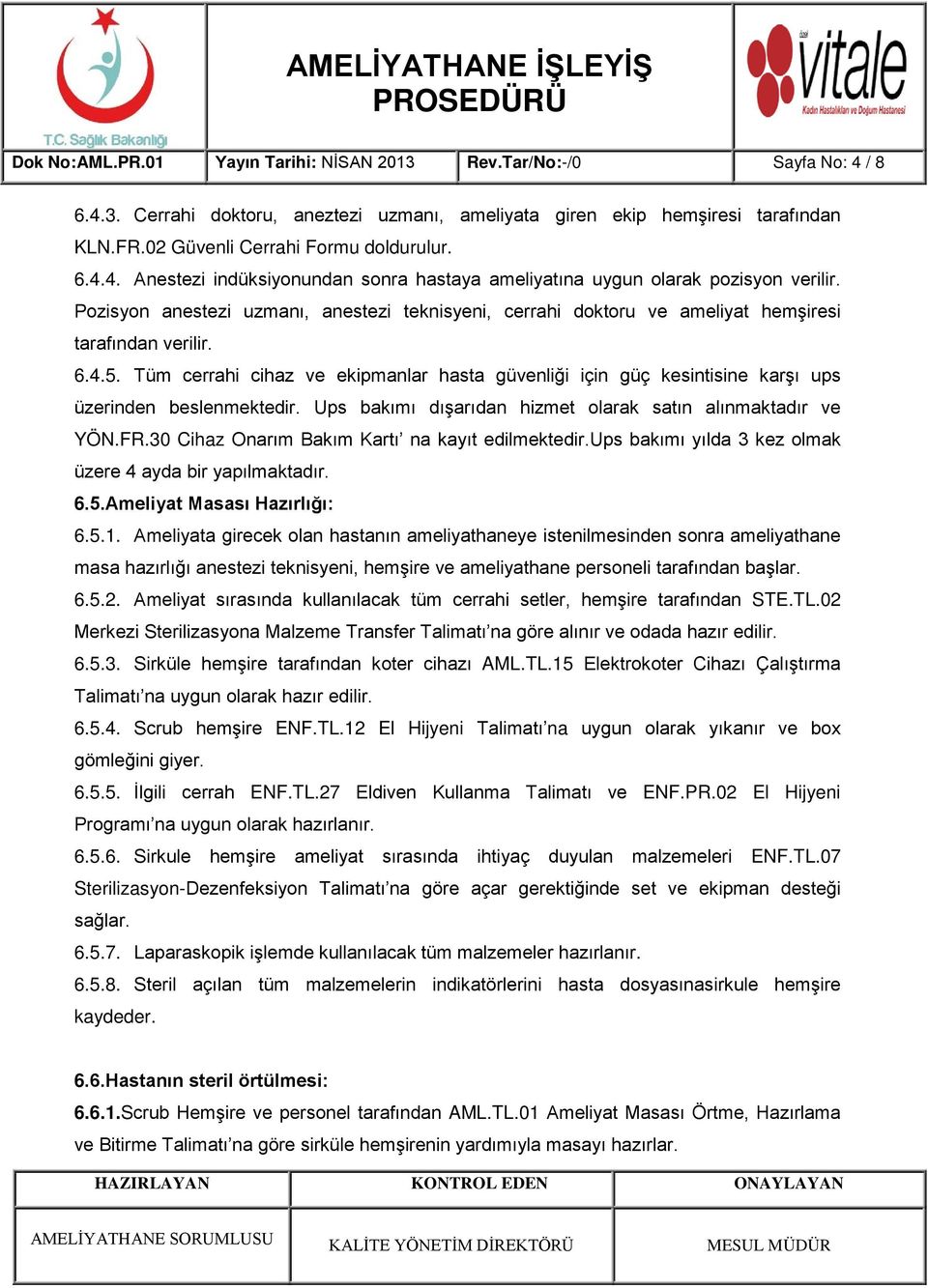 Tüm cerrahi cihaz ve ekipmanlar hasta güvenliği için güç kesintisine karşı ups üzerinden beslenmektedir. Ups bakımı dışarıdan hizmet olarak satın alınmaktadır ve YÖN.FR.