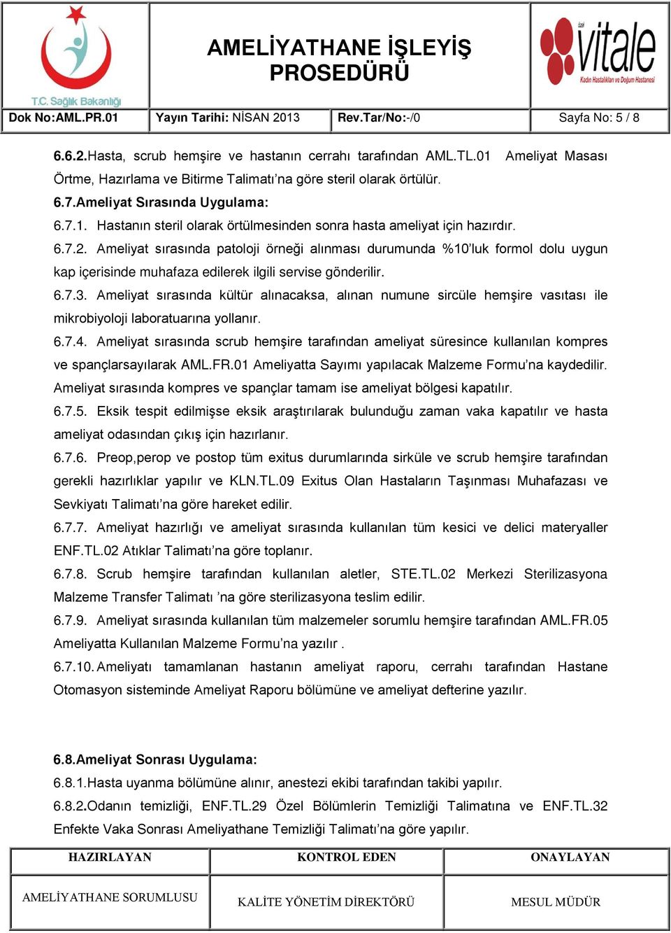 6.7.2. Ameliyat sırasında patoloji örneği alınması durumunda %10 luk formol dolu uygun kap içerisinde muhafaza edilerek ilgili servise gönderilir. 6.7.3.