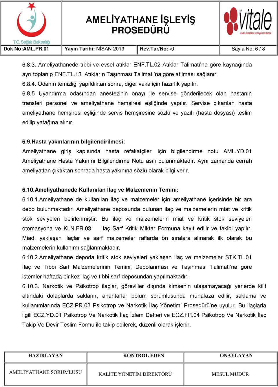 Servise çıkarılan hasta ameliyathane hemşiresi eşliğinde servis hemşiresine sözlü ve yazılı (hasta dosyası) teslim edilip yatağına alınır. 6.9.