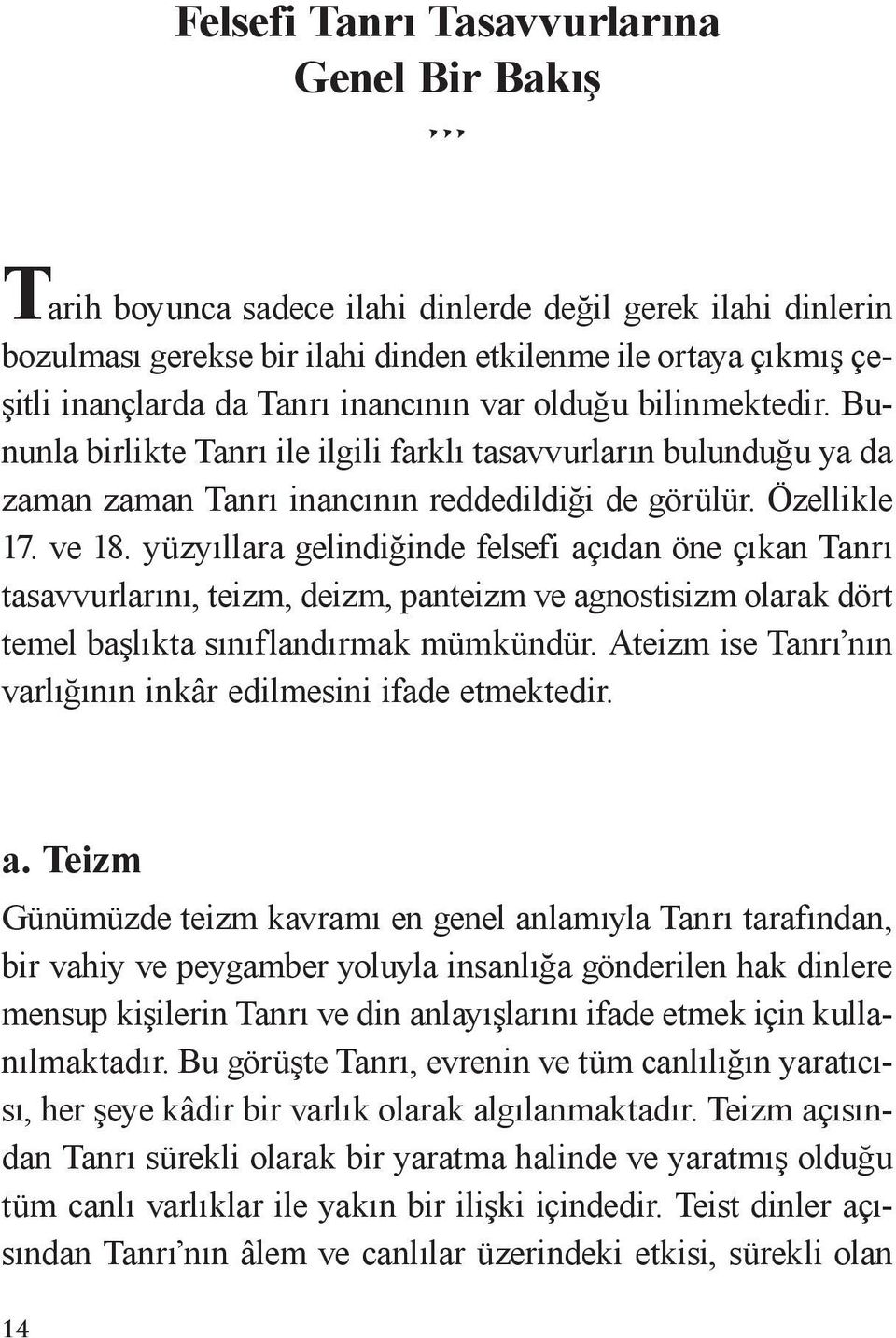 yüzyıllara gelindiğinde felsefi açıdan öne çıkan Tanrı tasavvurlarını, teizm, deizm, panteizm ve agnostisizm olarak dört temel başlıkta sınıflandırmak mümkündür.