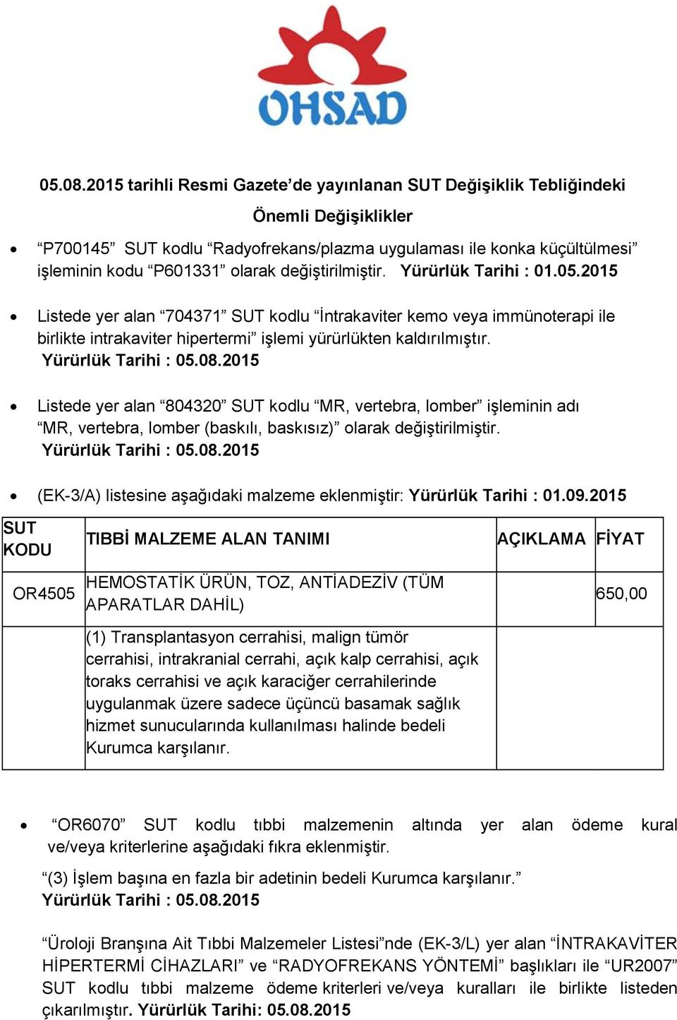 değiştirilmiştir. Yürürlük Tarihi : 01.05.2015 Listede yer alan 704371 SUT kodlu İntrakaviter kemo veya immünoterapi ile birlikte intrakaviter hipertermi işlemi yürürlükten kaldırılmıştır.