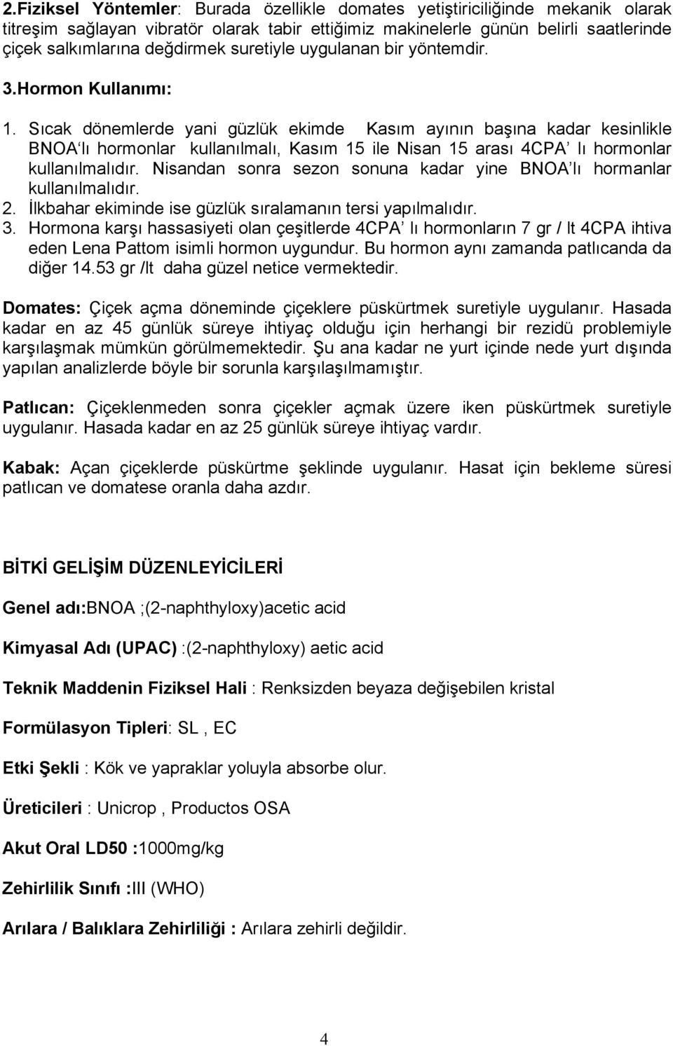 Sıcak dönemlerde yani güzlük ekimde Kasım ayının başına kadar kesinlikle BNOA lı hormonlar kullanılmalı, Kasım 15 ile Nisan 15 arası 4CPA lı hormonlar kullanılmalıdır.