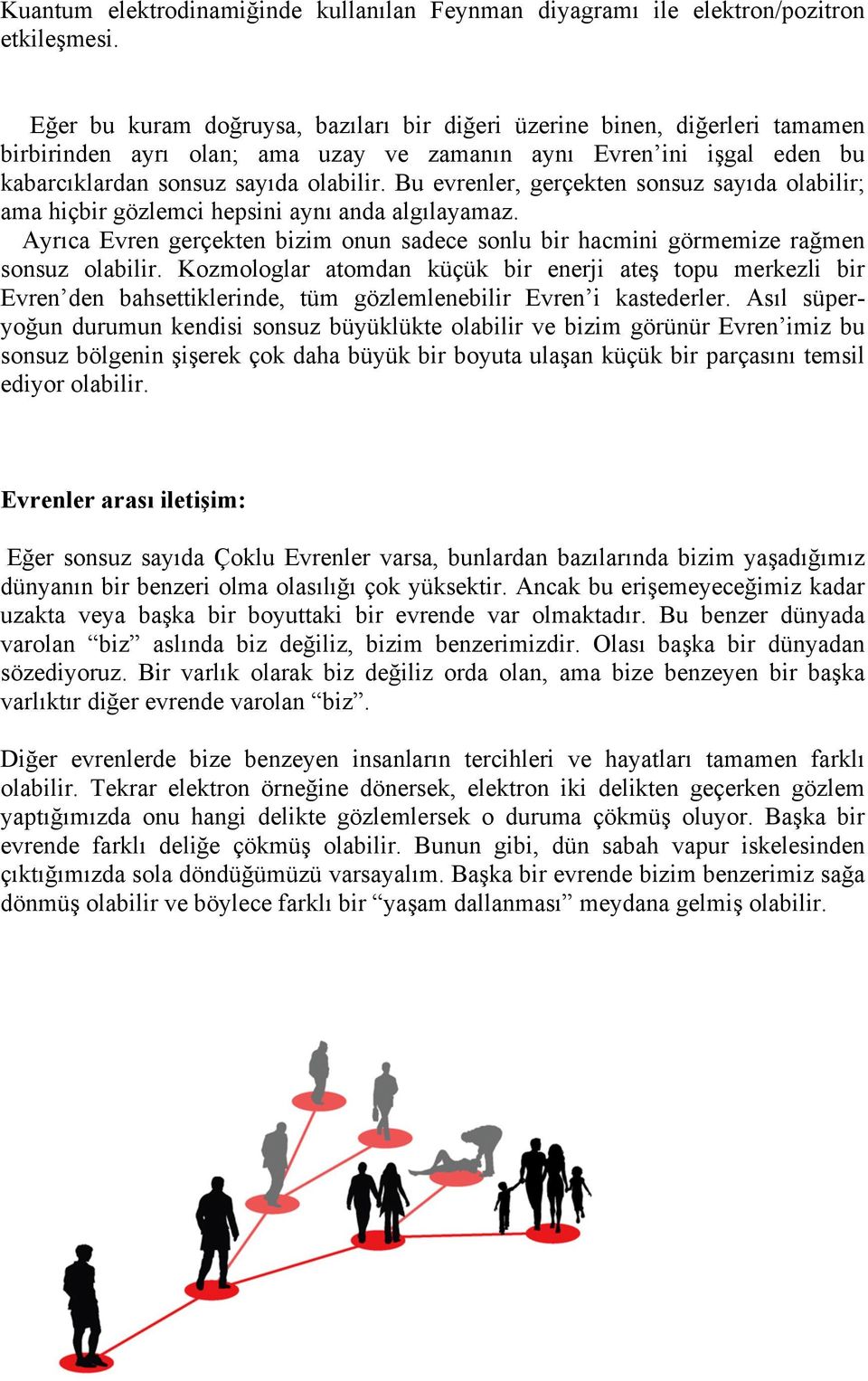 Bu evrenler, gerçekten sonsuz sayıda olabilir; ama hiçbir gözlemci hepsini aynı anda algılayamaz. Ayrıca Evren gerçekten bizim onun sadece sonlu bir hacmini görmemize rağmen sonsuz olabilir.