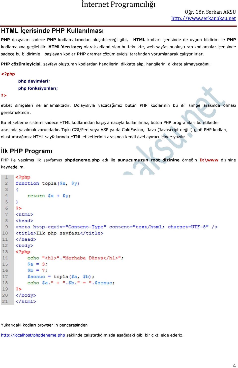 PHP çözümleyicisi, sayfayı oluşturan kodlardan hangilerini dikkate alıp, hangilerini dikkate almayacağını, <?php?> php deyimleri; php fonksiyonları; etiket simgeleri ile anlamaktadır.