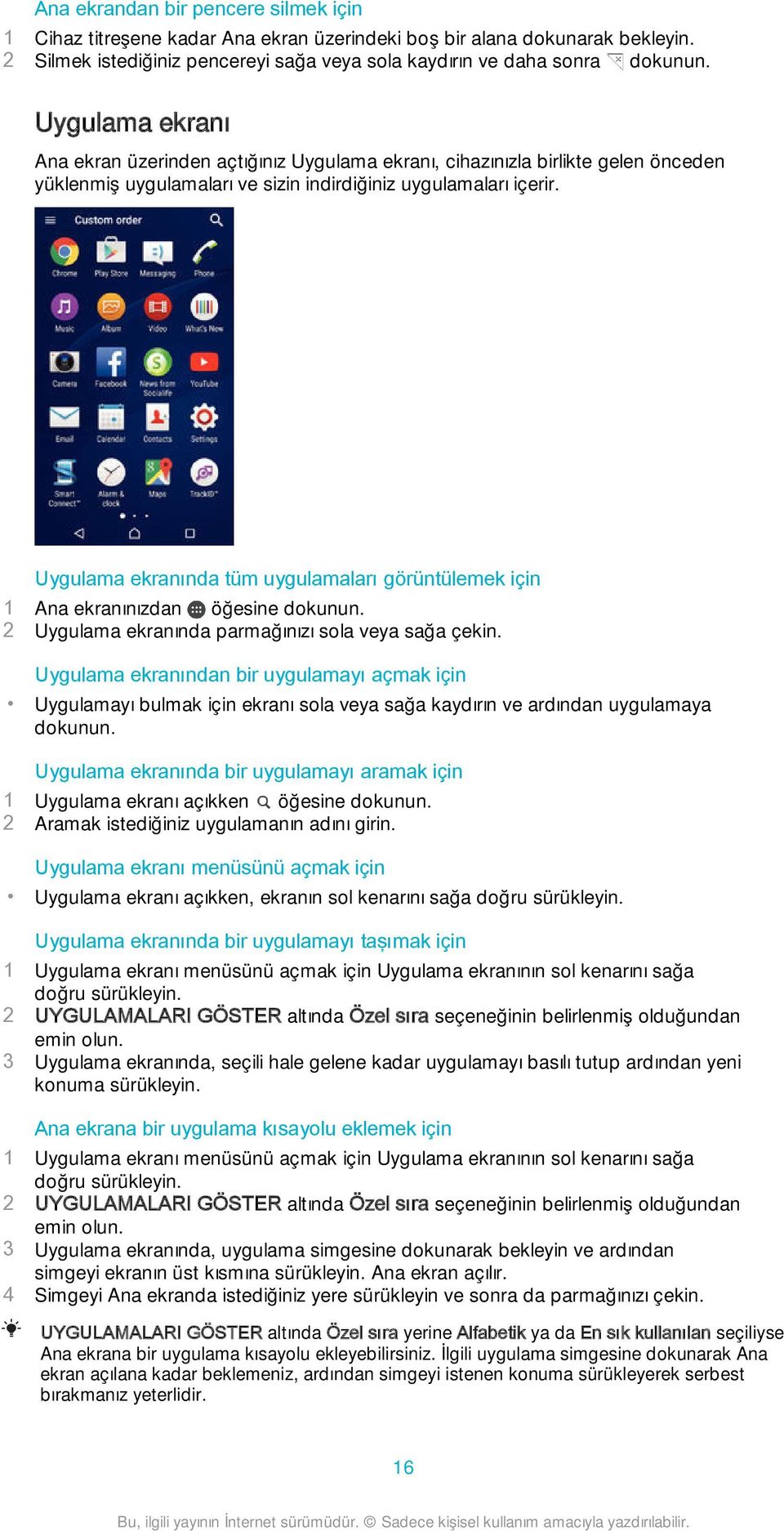 Uygulama ekranında tüm uygulamaları görüntülemek için 1 Ana ekranınızdan öğesine dokunun. 2 Uygulama ekranında parmağınızı sola veya sağa çekin.