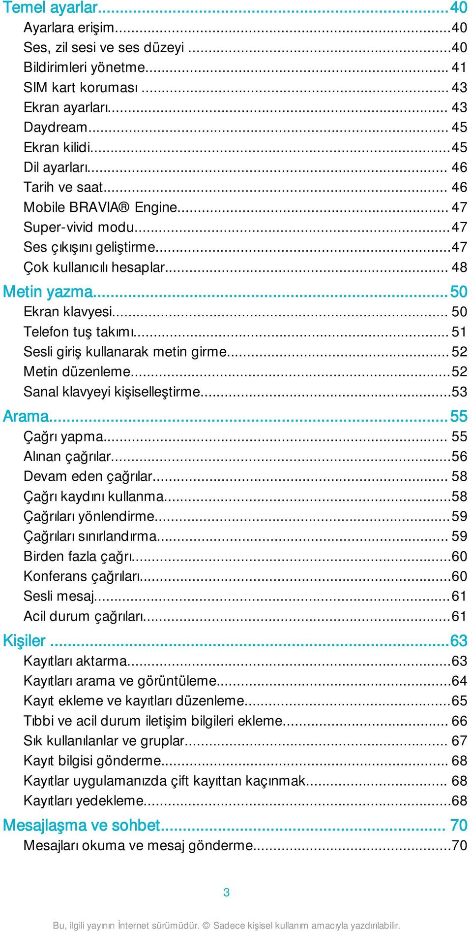 .. 51 Sesli giriş kullanarak metin girme... 52 Metin düzenleme...52 Sanal klavyeyi kişiselleştirme...53 Arama...55 Çağrı yapma... 55 Alınan çağrılar...56 Devam eden çağrılar.