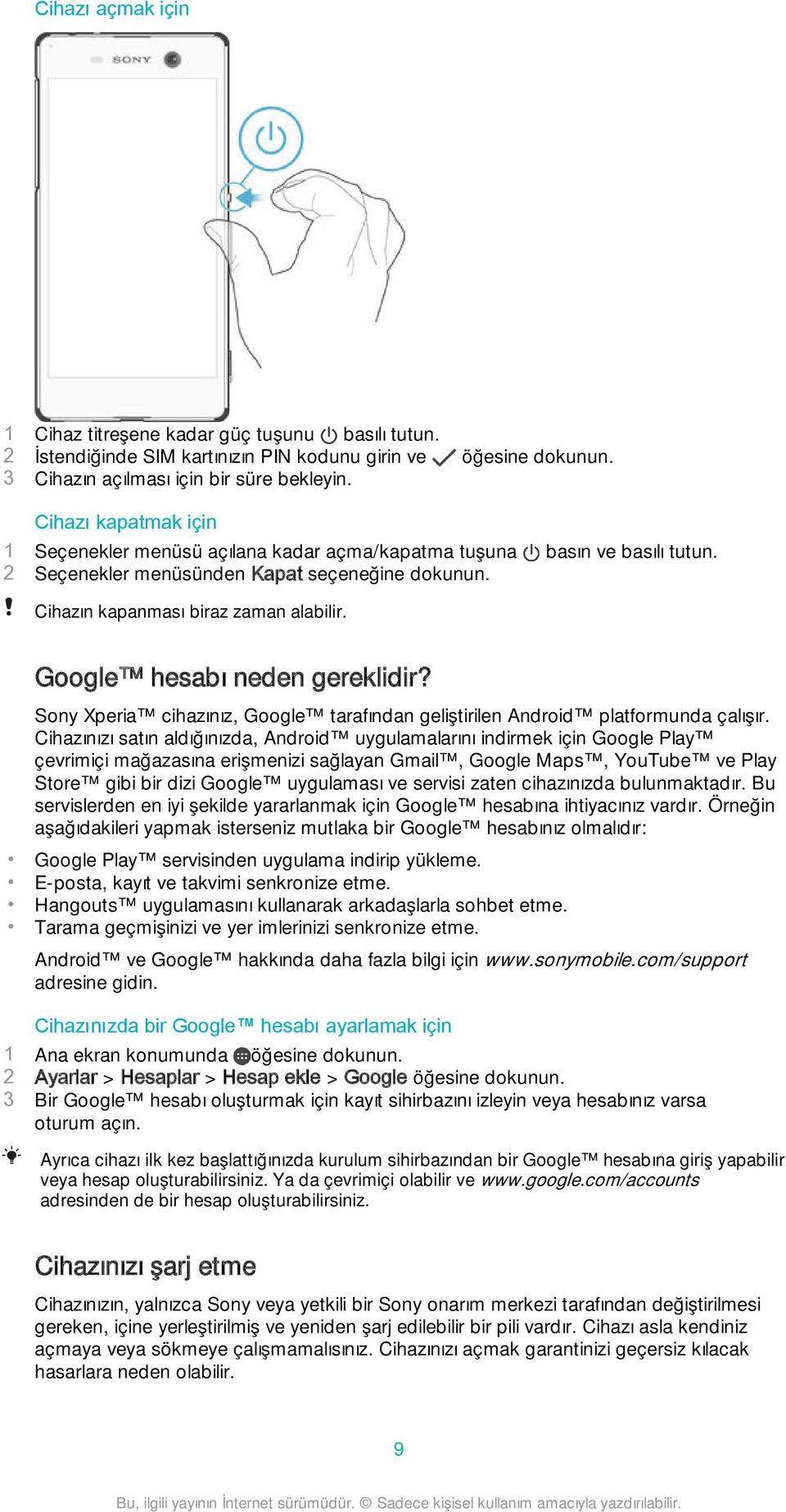 Google hesabı neden gereklidir? Sony Xperia cihazınız, Google tarafından geliştirilen Android platformunda çalışır.