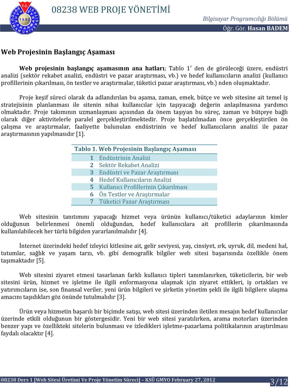 Proje keşif süreci olarak da adlandırılan bu aşama, zaman, emek, bütçe ve web sitesine ait temel iş stratejisinin planlanması ile sitenin nihai kullanıcılar için taşıyacağı değerin anlaşılmasına