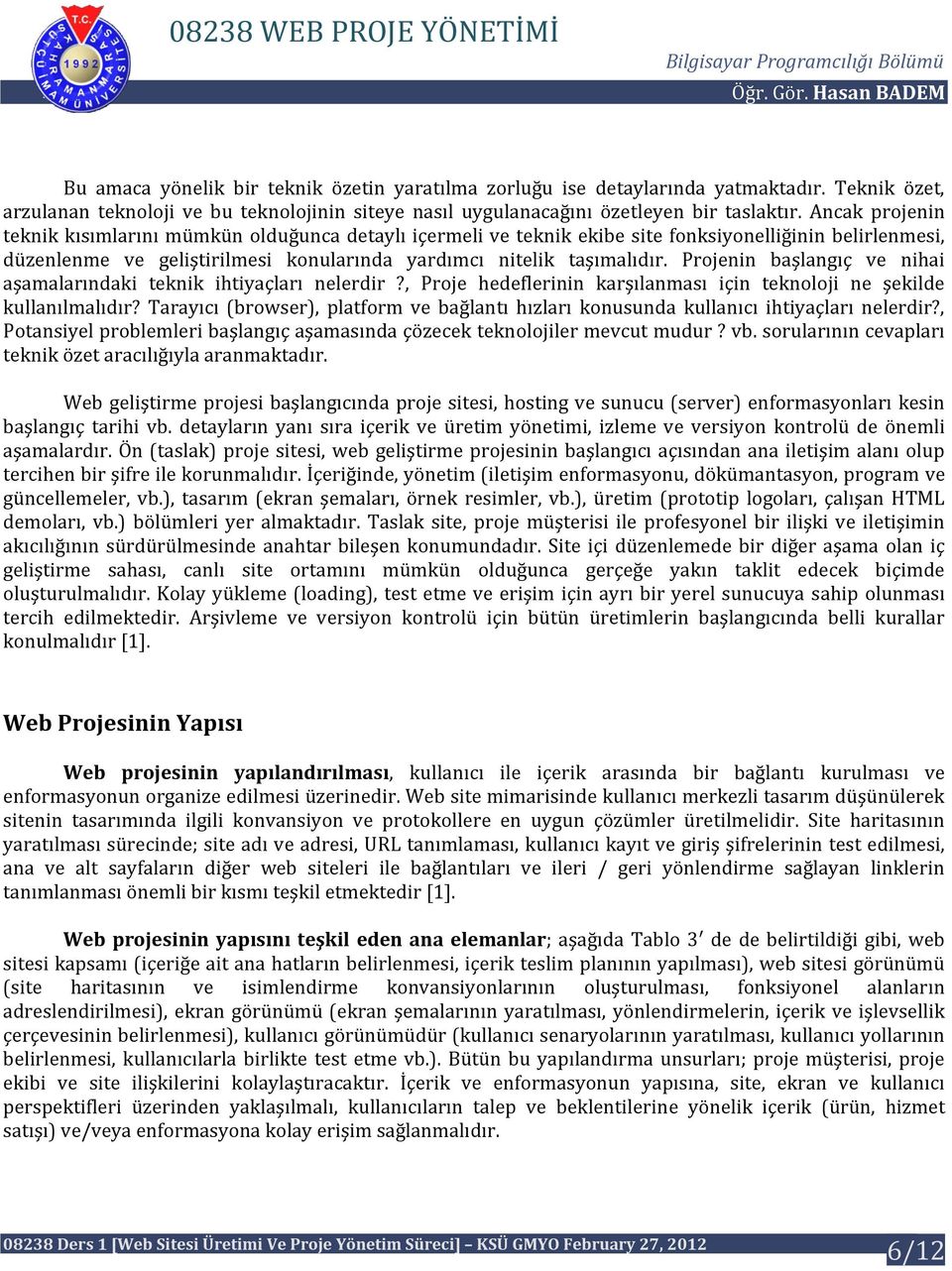 Projenin başlangıç ve nihai aşamalarındaki teknik ihtiyaçları nelerdir?, Proje hedeflerinin karşılanması için teknoloji ne şekilde kullanılmalıdır?