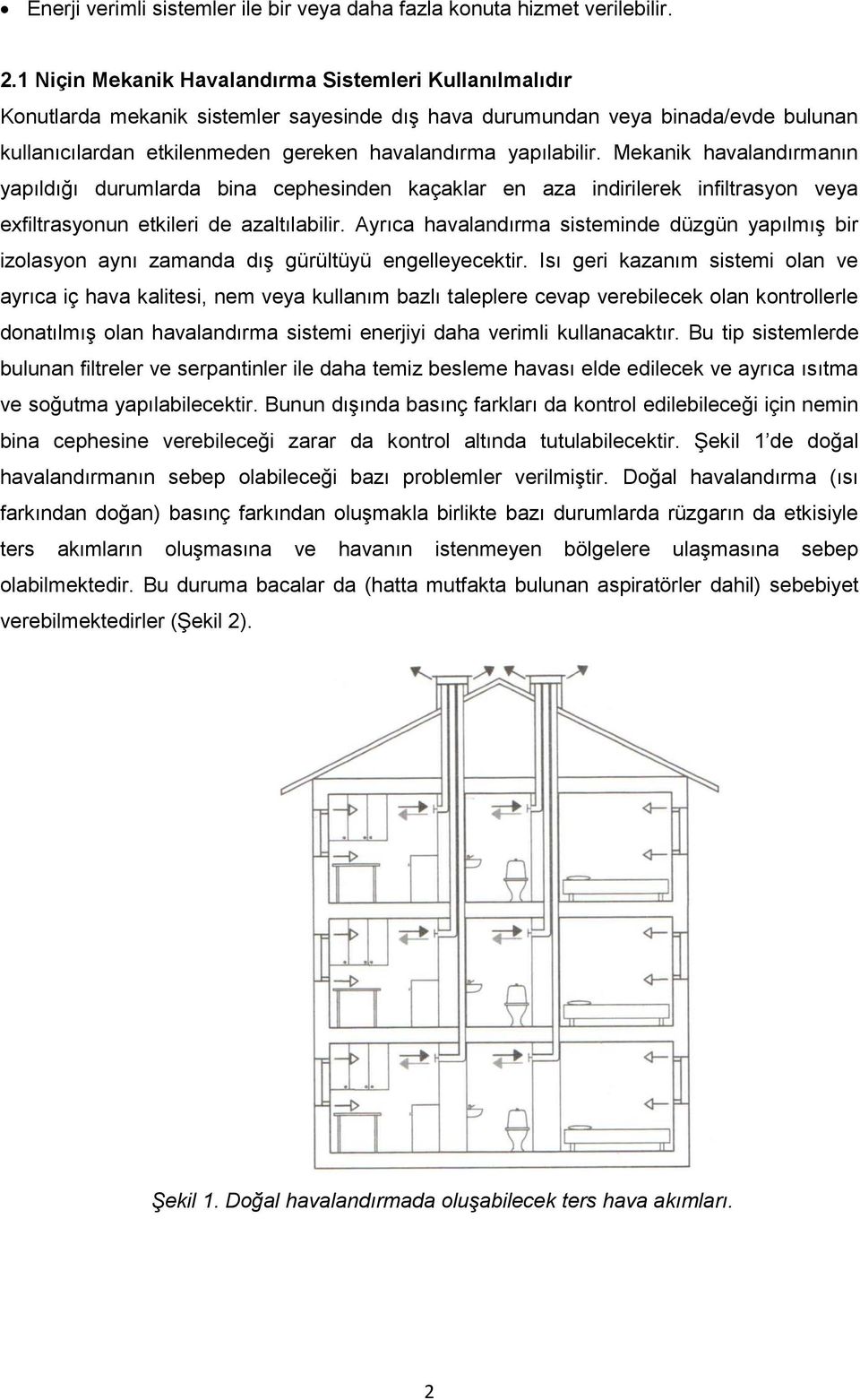 yapılabilir. Mekanik havalandırmanın yapıldığı durumlarda bina cephesinden kaçaklar en aza indirilerek infiltrasyon veya exfiltrasyonun etkileri de azaltılabilir.