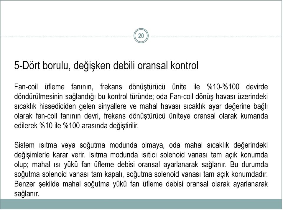 arasında değiştirilir. Sistem ısıtma veya soğutma modunda olmaya, oda mahal sıcaklık değerindeki değişimlerle karar verir.