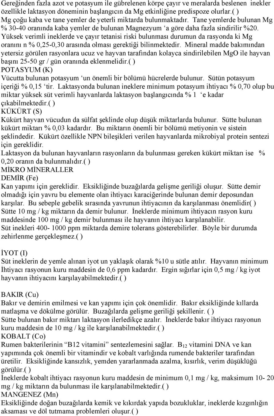 Yüksek verimli ineklerde ve çayır tetanisi riski bulunması durumun da rasyonda ki Mg oranını n % 0,25-0,30 arasında olması gerektiği bilinmektedir.