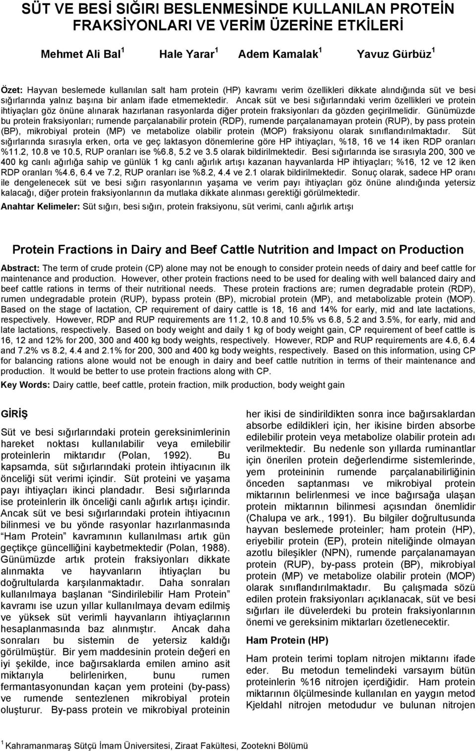 Ancak süt ve besi sığırlarındaki verim özellikleri ve protein ihtiyaçları göz önüne alınarak hazırlanan rasyonlarda diğer protein fraksiyonları da gözden geçirilmelidir.