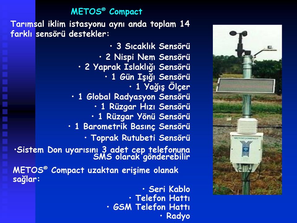 Sensörü 1 Rüzgar Yönü Sensörü 1 Barometrik Basınç Sensörü Toprak Rutubeti Sensörü Sistem Don uyarısını 3 adet cep