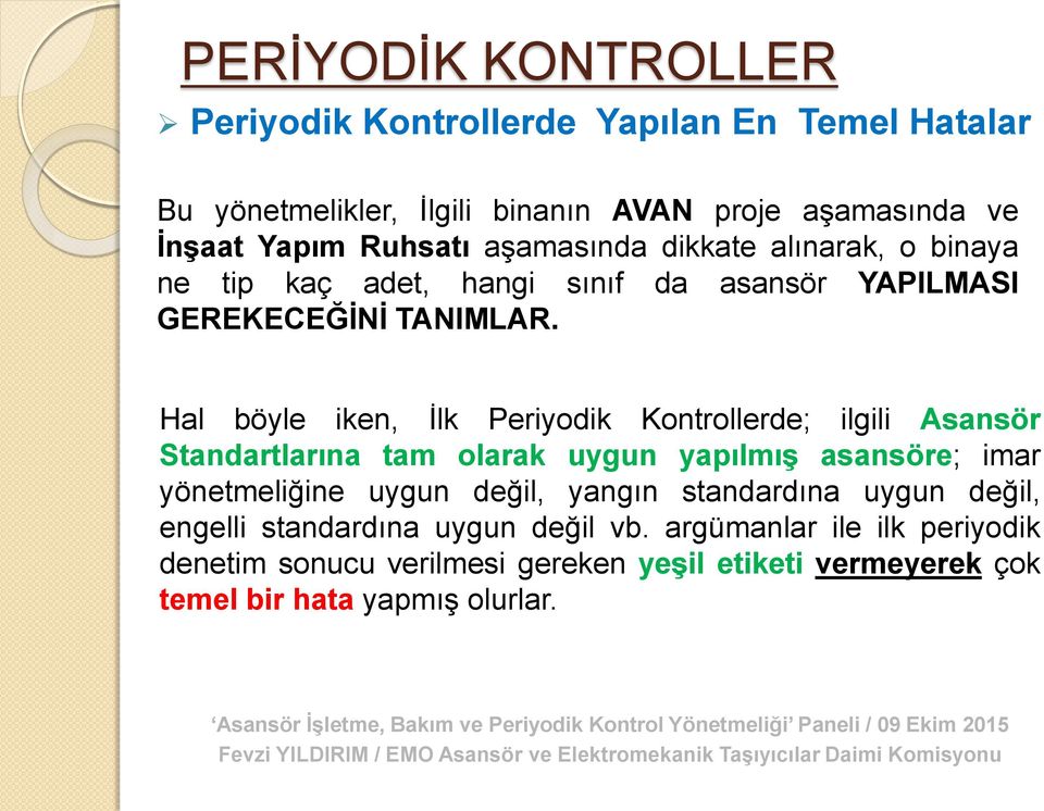 Hal böyle iken, İlk Periyodik Kontrollerde; ilgili Asansör Standartlarına tam olarak uygun yapılmış asansöre; imar yönetmeliğine uygun değil,